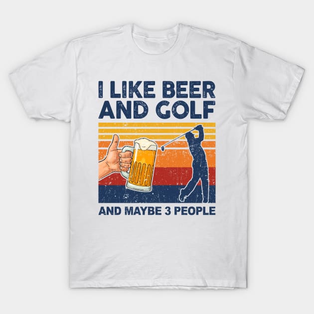 I Like Beer And Golf And Maybe 3 People T-Shirt by paveldmit